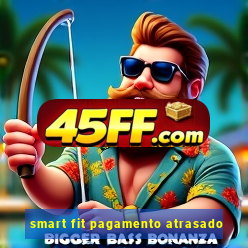 smart fit pagamento atrasado